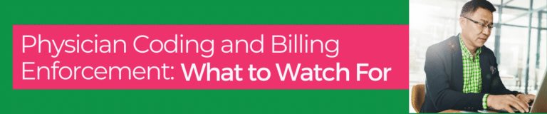 Physician Coding and Billing Enforcement: What to Watch For