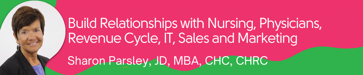 Effective healthcare compliance requires a strong relationship with Nursing, Physicians, Revenue Cycle, IT, Sales and Marketing